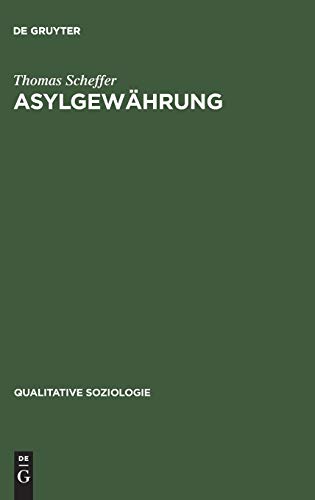 Asylgewährung: Eine ethnographische Verfahrensanalyse (Qualitative Soziologie, 1, Band 1)